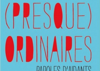 Des vies presque ordinaires : Livre expérience fait par des aidants